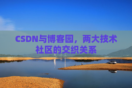 CSDN与博客园,两大技术社区的交织关系